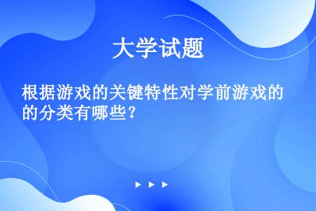 根据游戏的关键特性对学前游戏的分类有哪些？