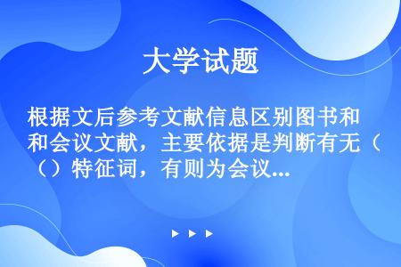 根据文后参考文献信息区别图书和会议文献，主要依据是判断有无（）特征词，有则为会议。