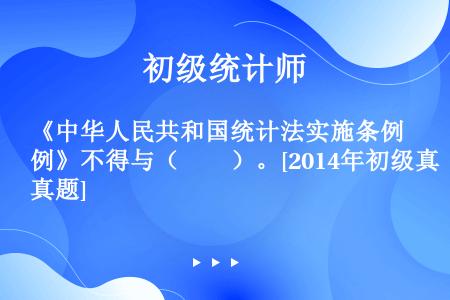 《中华人民共和国统计法实施条例》不得与（　　）。[2014年初级真题]