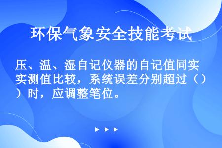 压、温、湿自记仪器的自记值同实测值比较，系统误差分别超过（）时，应调整笔位。