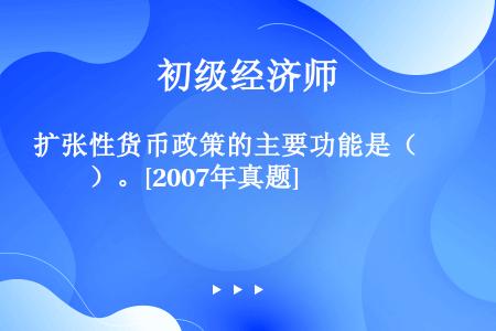 扩张性货币政策的主要功能是（　　）。[2007年真题]