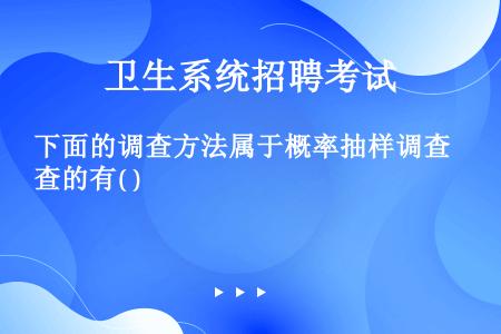 下面的调查方法属于概率抽样调查的有( )