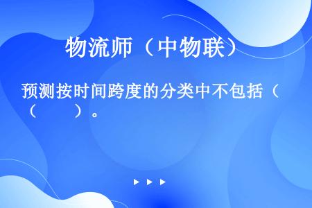 预测按时间跨度的分类中不包括（　　）。