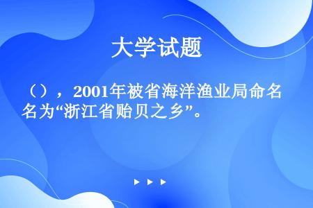 （），2001年被省海洋渔业局命名为“浙江省贻贝之乡”。