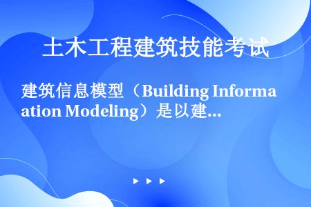 建筑信息模型（Building Information Modeling）是以建筑工程项目的各项相关...