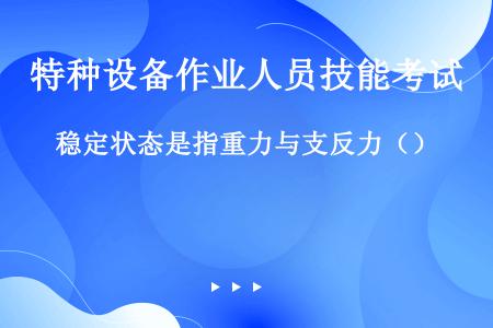 稳定状态是指重力与支反力（）