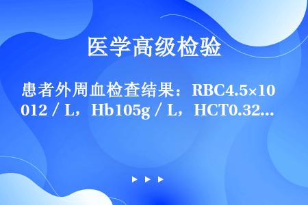 患者外周血检查结果：RBC4.5×1012／L，Hb105g／L，HCT0.32，其MCV应为（）