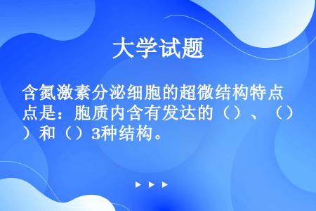 含氮激素分泌细胞的超微结构特点是：胞质内含有发达的（）、（）和（）3种结构。