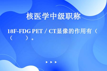 18F-FDG PET／CT显像的作用有（　　）。
