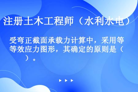 受弯正截面承载力计算中，采用等效应力图形，其确定的原则是（　　）。