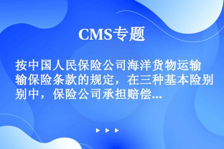 按中国人民保险公司海洋货物运输保险条款的规定，在三种基本险别中，保险公司承担赔偿责任的程度是（）。