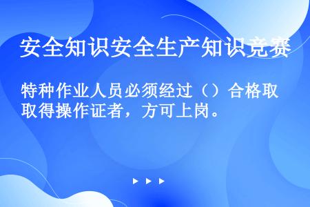 特种作业人员必须经过（）合格取得操作证者，方可上岗。