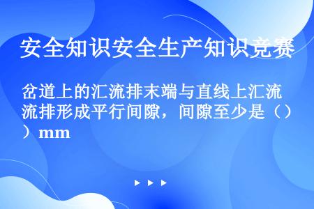 岔道上的汇流排末端与直线上汇流排形成平行间隙，间隙至少是（）mm