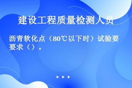 沥青软化点（80℃以下时）试验要求（）。