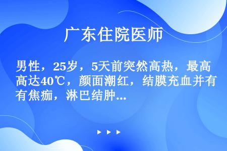 男性，25岁，5天前突然高热，最高达40℃，颜面潮红，结膜充血并有焦痂，淋巴结肿大，肝脾均大，血WB...