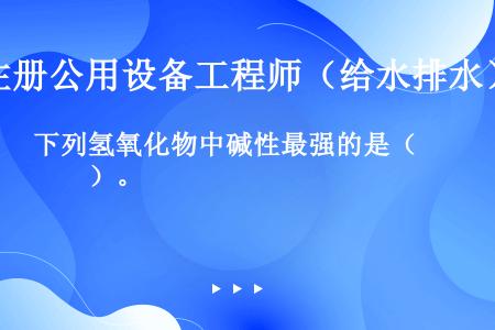 下列氢氧化物中碱性最强的是（　　）。