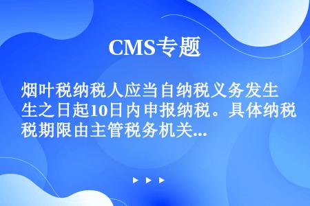 烟叶税纳税人应当自纳税义务发生之日起10日内申报纳税。具体纳税期限由主管税务机关核定。（）