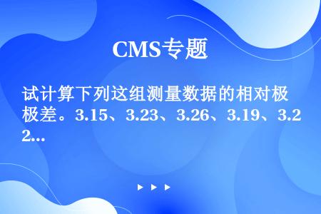 试计算下列这组测量数据的相对极差。3.15、3.23、3.26、3.19、3.20、3.24（%）（...