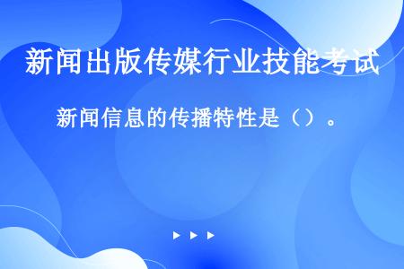 新闻信息的传播特性是（）。