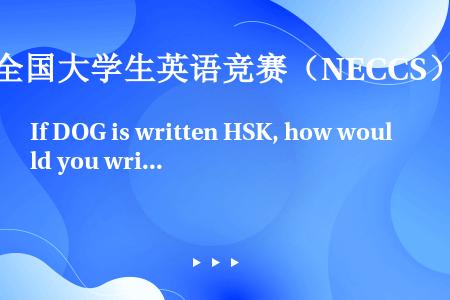 If DOG is written HSK, how would you write the cod...