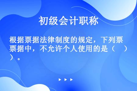 根据票据法律制度的规定，下列票据中，不允许个人使用的是（　）。