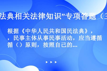 根据《中华人民共和国民法典》，民事主体从事民事活动，应当遵循（）原则，按照自己的意思设立、变更、终止...