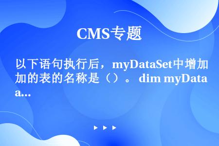 以下语句执行后，myDataSet中增加的表的名称是（）。 dim myDataSet as new...