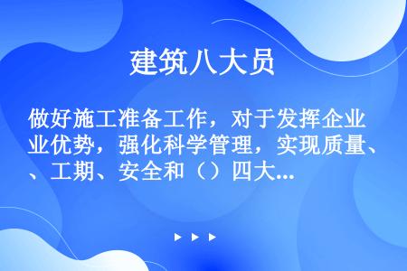 做好施工准备工作，对于发挥企业优势，强化科学管理，实现质量、工期、安全和（）四大目标的控制。