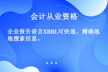 企业报告语言XBRL可快速、精确地搜索信息。