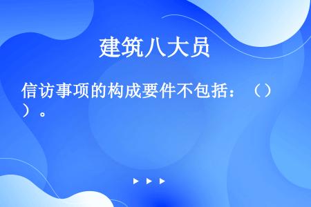 信访事项的构成要件不包括：（）。