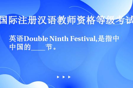 英语Double Ninth Festival,是指中国的____节。
