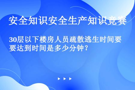 30层以下楼房人员疏散逃生时间要达到时间是多少分钟？