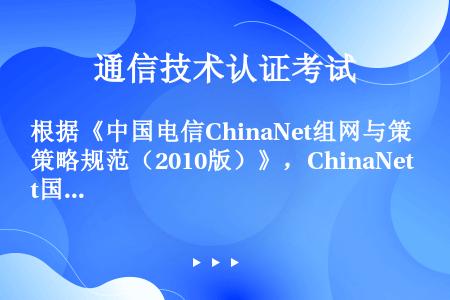 根据《中国电信ChinaNet组网与策略规范（2010版）》，ChinaNet国际交换层：指国际网络...