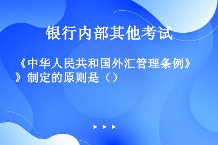 《中华人民共和国外汇管理条例》制定的原则是（）