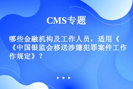 哪些金融机构及工作人员，适用《中国银监会移送涉嫌犯罪案件工作规定》？