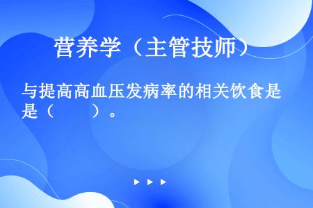 与提高高血压发病率的相关饮食是（　　）。