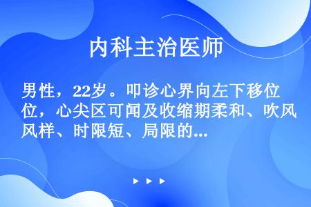 男性，22岁。叩诊心界向左下移位，心尖区可闻及收缩期柔和、吹风样、时限短、局限的杂音，该患者的诊断不...