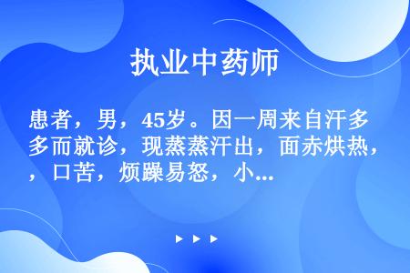 患者，男，45岁。因一周来自汗多而就诊，现蒸蒸汗出，面赤烘热，口苦，烦躁易怒，小便黄，大便干。舌红苔...