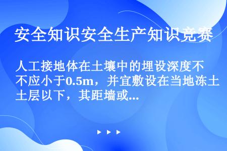 人工接地体在土壤中的埋设深度不应小于0.5m，并宜敷设在当地冻土层以下，其距墙或基础不宜小于（）m。