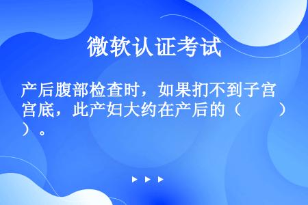 产后腹部检查时，如果扪不到子宫底，此产妇大约在产后的（　　）。