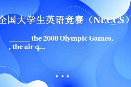 ______ the 2008 Olympic Games, the air quality in ...