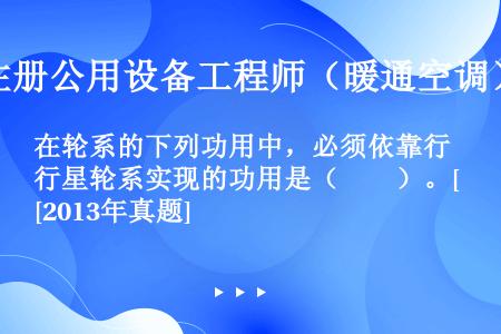 在轮系的下列功用中，必须依靠行星轮系实现的功用是（　　）。[2013年真题]