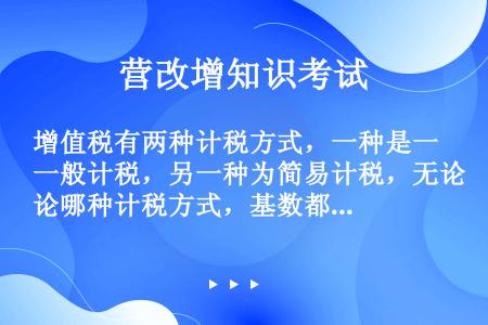 增值税有两种计税方式，一种是一般计税，另一种为简易计税，无论哪种计税方式，基数都是不含税价。