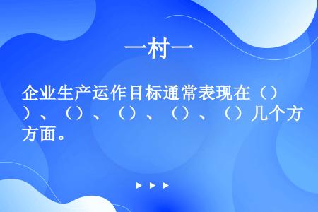 企业生产运作目标通常表现在（）、（）、（）、（）、（）几个方面。