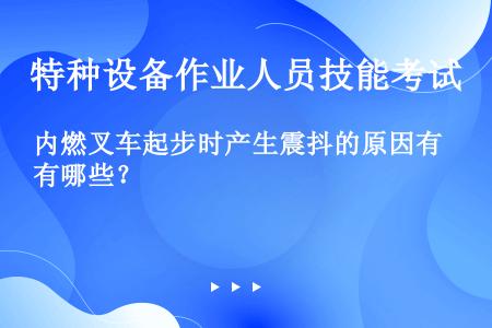 内燃叉车起步时产生震抖的原因有哪些？