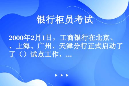 2000年2月1日，工商银行在北京、上海、广州、天津分行正式启动了（）试点工作，开始向对公客户提供网...
