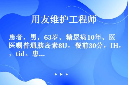 患者，男，63岁。糖尿病10年。医嘱普通胰岛素8U，餐前30分，IH，tid。患者出院时，护士对其进...