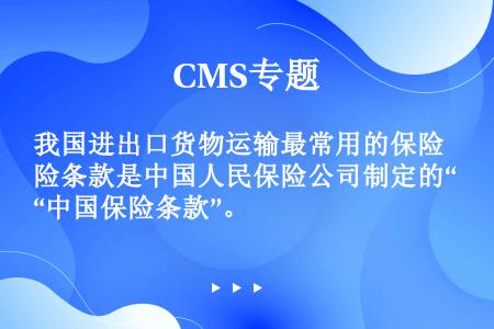 我国进出口货物运输最常用的保险条款是中国人民保险公司制定的“中国保险条款”。