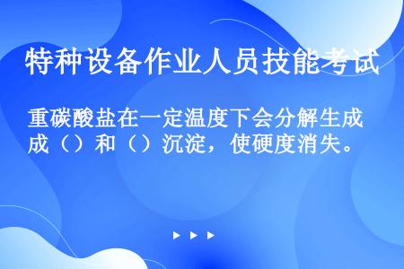 重碳酸盐在一定温度下会分解生成（）和（）沉淀，使硬度消失。