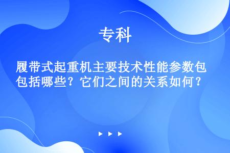 履带式起重机主要技术性能参数包括哪些？它们之间的关系如何？